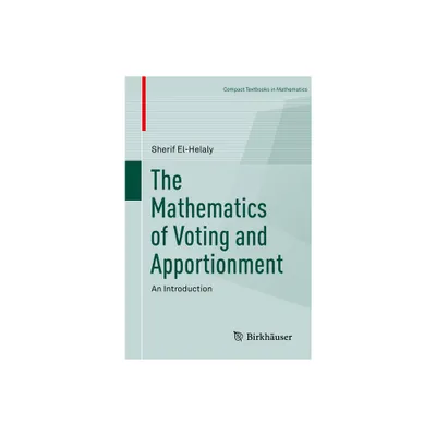 The Mathematics of Voting and Apportionment - (Compact Textbooks in Mathematics) by Sherif El-Helaly (Paperback)