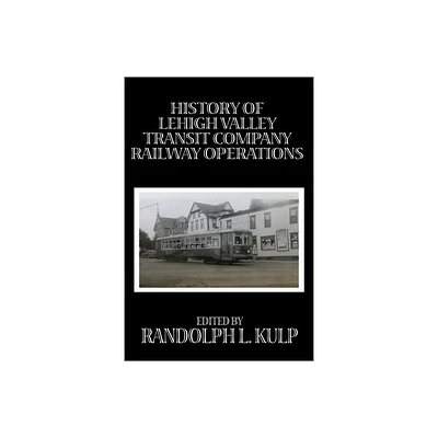 History of Lehigh Valley Transit Company Railway Operations - by Randolph L Kulp (Paperback)