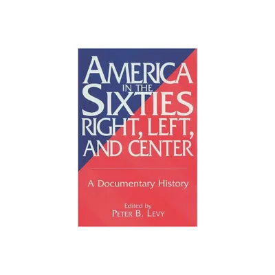 America in the Sixties--Right, Left, and Center - (History; 60) by Richard Wires & P B Levy (Paperback)