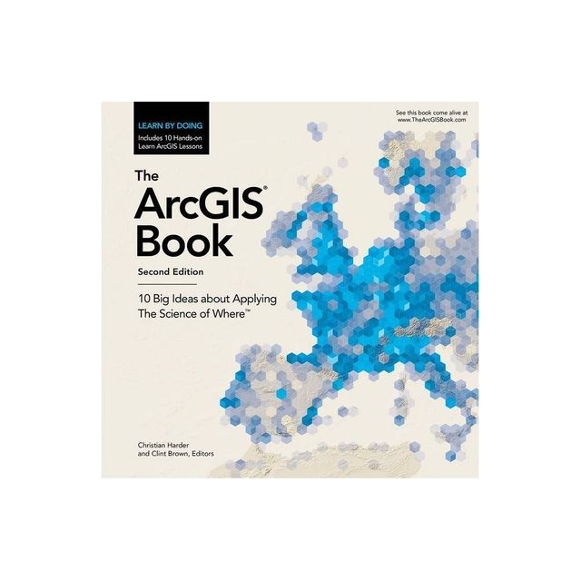 The ArcGIS Book - 2nd Edition by Christian Harder & Clint Brown (Paperback)