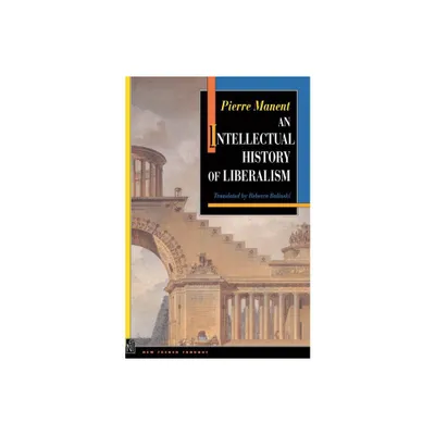 An Intellectual History of Liberalism - (New French Thought) by Pierre Manent (Paperback)