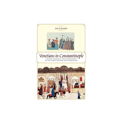 Venetians in Constantinople - (Johns Hopkins University Studies in Historical and Political) by Eric R Dursteler (Paperback)