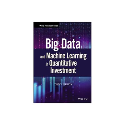 Big Data and Machine Learning in Quantitative Investment - (Wiley Finance) by Tony Guida (Hardcover)