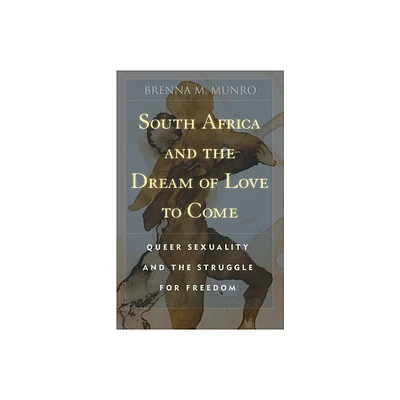 South Africa and the Dream of Love to Come - by Brenna M Munro (Paperback)