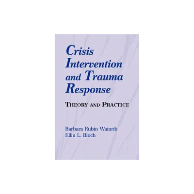 Crisis Intervention and Trauma Response - by Barbara Rubin Wainrib & Ellin Bloch (Paperback)