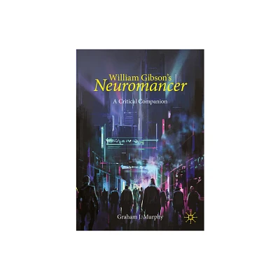 William Gibsons Neuromancer - (Palgrave Science Fiction and Fantasy: A New Canon) by Graham J Murphy (Paperback)