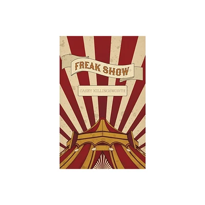 Freak Show - by Casey Killingsworth (Paperback)