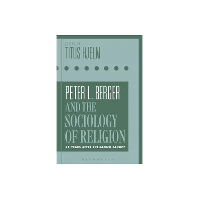 Peter L. Berger and the Sociology of Religion - by Titus Hjelm (Paperback)