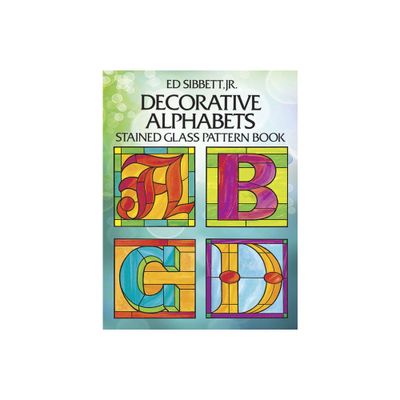 Decorative Alphabets Stained Glass Pattern Book - (Dover Crafts: Stained Glass) by Ed Sibbett (Paperback)