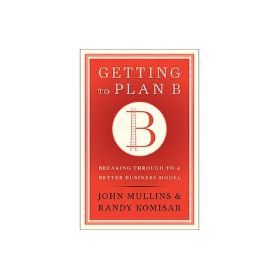 Getting to Plan B - by John Mullins & Randy Komisar (Hardcover)