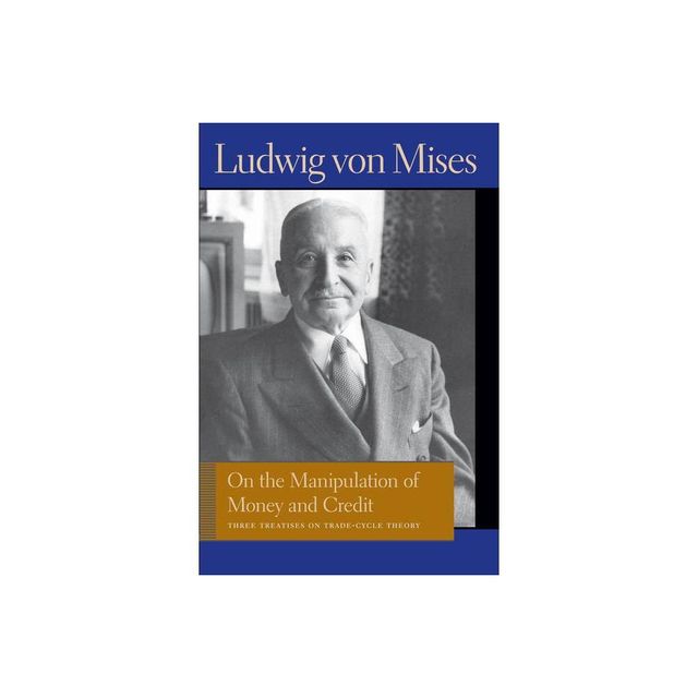 On the Manipulation of Money and Credit - (Liberty Fund Library of the Works of Ludwig Von Mises) by Ludwig Von Mises (Paperback)