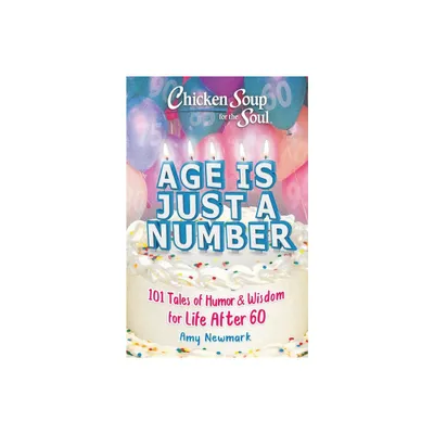 Chicken Soup for the Soul: Age Is Just a Number - by Amy Newmark (Paperback)