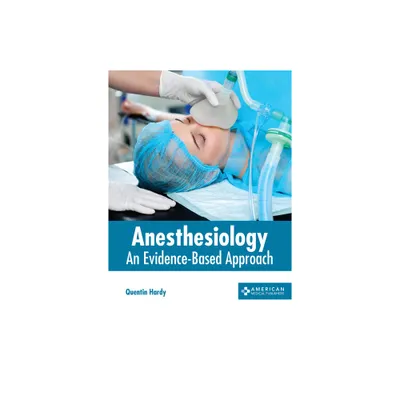 Anesthesiology: An Evidence-Based Approach - by Quentin Hardy (Hardcover)