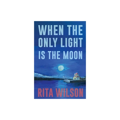 When the Only Light Is the Moon - by Rita Wilson (Paperback)