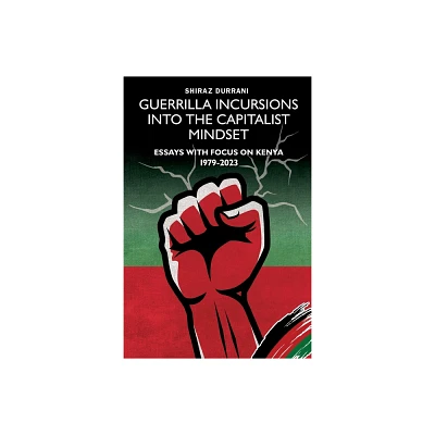 Guerrilla Incursions into the Capitalist Mindset - by Shiraz Durrani (Paperback)