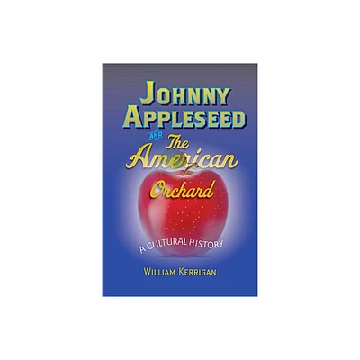 Johnny Appleseed and the American Orchard - by William Kerrigan (Paperback)