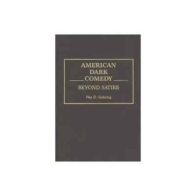 American Dark Comedy - (Contributions to the Study of Popular Culture) by Wes Gehring (Hardcover)