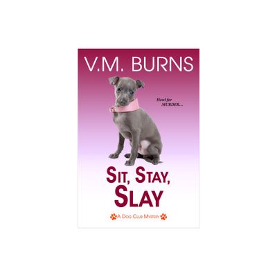 Sit, Stay, Slay - (A Dog Club Mystery) by V M Burns (Paperback)