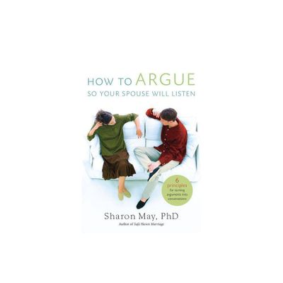 How to Argue So Your Spouse Will Listen - by Sharon May Phd (Paperback)