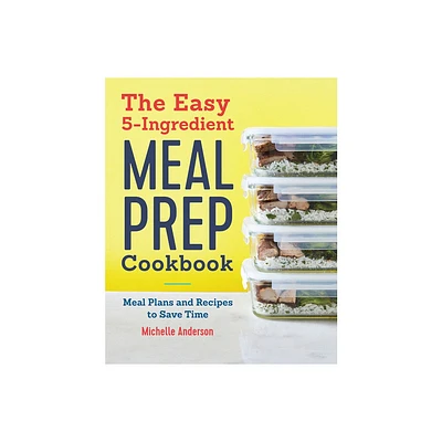 The Easy 5-Ingredient Meal Prep Cookbook - by Michelle Anderson (Paperback)