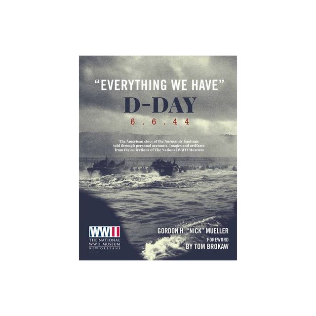 Everything We Have: D-Day 6.6.44 - by Gordon Mueller (Hardcover)