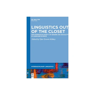 Linguistics Out of the Closet - (Interdisciplinary Linguistics [intling]) by Tyler Everett Kibbey (Hardcover)