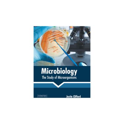 Microbiology: The Study of Microorganisms - by Justin Clifford (Hardcover)