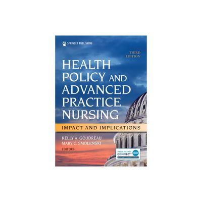 Health Policy and Advanced Practice Nursing, Third Edition - 3rd Edition by Kelly A Goudreau & Mary C Smolenski (Paperback)