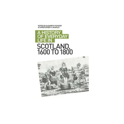 A History of Everyday Life in Scotland, 1600 to 1800 - by Elizabeth A Foyster & Christopher A Whatley (Paperback)