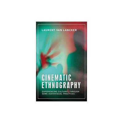 Cinematic Ethnography - (Anthropology, Creative Practice and Ethnography) by Laurent Van Lancker (Hardcover)