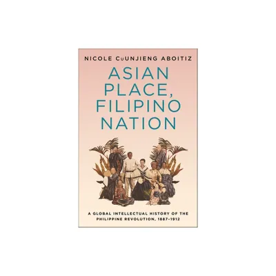 Asian Place, Filipino Nation - (Columbia Studies in International and Global History) by Nicole Cuunjieng Aboitiz (Paperback)