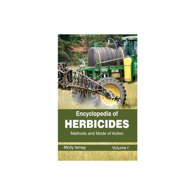 Encyclopedia of Herbicides: Volume I (Methods and Mode of Action) - by Molly Ismay (Hardcover)