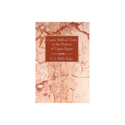 Coptic Biblical Texts in the Dialect of Upper Egypt - by E a Wallis Budge (Paperback)