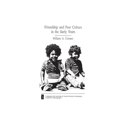 Friendship and Peer Culture in the Early Years - (Language and Learning for Human Service Professions) by William Corsaro (Paperback)