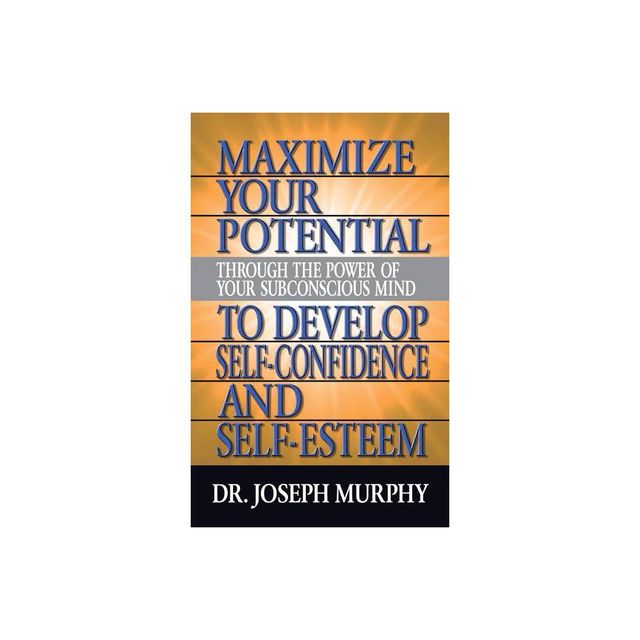 Maximize Your Potential Through the Power of Your Subconscious Mind to Develop Self Confidence and Self Esteem - by Joseph Murphy (Paperback)