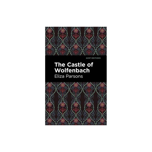 The Castle of Wolfenbach - (Mint Editions (Horrific, Paranormal, Supernatural and Gothic Tales)) by Eliza Parsons (Paperback)