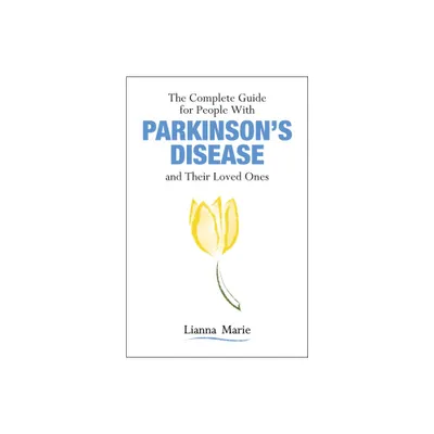 The Complete Guide for People with Parkinsons Disease and Their Loved Ones - by Lianna Marie (Paperback)