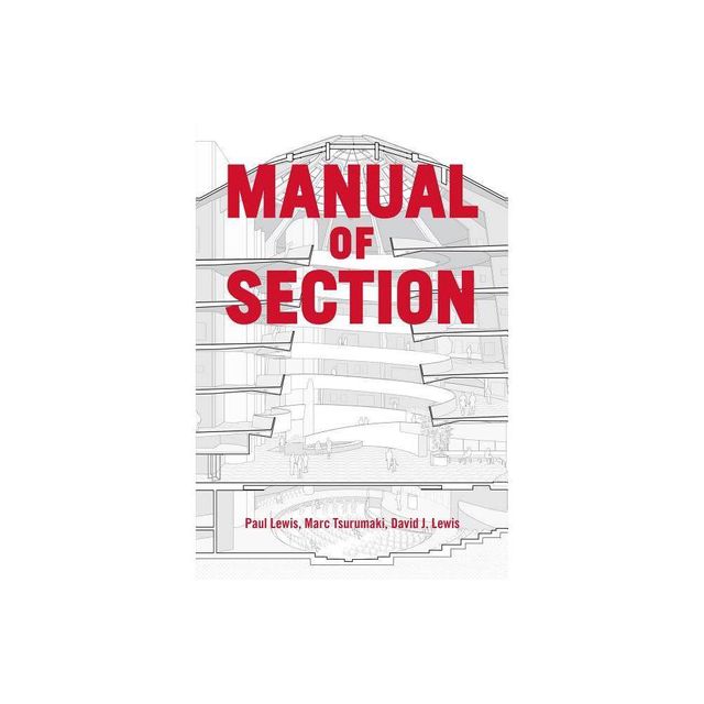 Manual of Section - by Paul Lewis & Marc Tsurumaki & David J Lewis & Lewis Tsurumaki Lewis (Paperback)