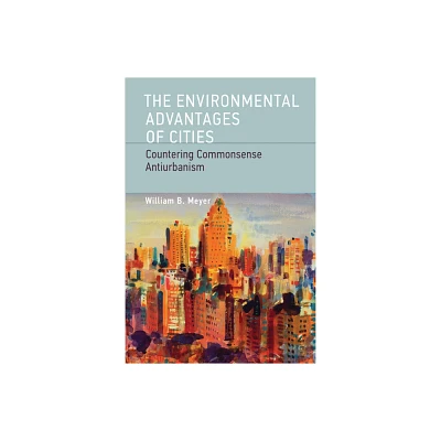 The Environmental Advantages of Cities - (Urban and Industrial Environments) by William B Meyer (Paperback)