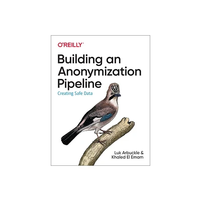 Building an Anonymization Pipeline - by Luk Arbuckle & Khaled El Emam (Paperback)