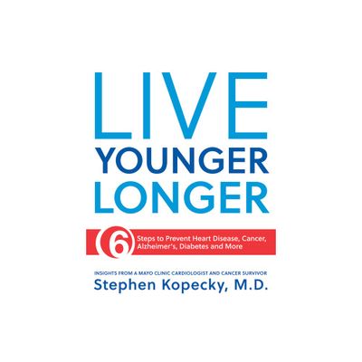 Live Younger Longer 6 Steps to Prevent Heart Disease, Cancer, Alzheimers, Diabetes and More - by Stephen Kopecky (Paperback)