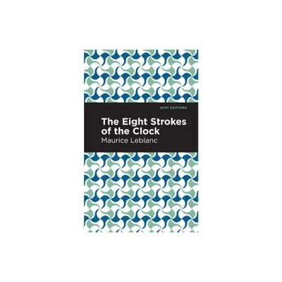 The Eight Strokes of the Clock - (Mint Editions (Crime, Thrillers and Detective Work)) by Maurice LeBlanc (Hardcover)