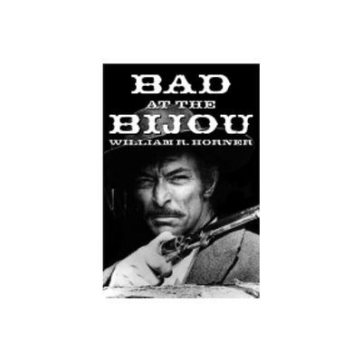 Bad at the Bijou - by William R Horner (Paperback)