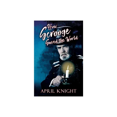 How Scrooge Saved the World - by April Knight (Paperback)