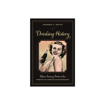 Drinking History - (Arts and Traditions of the Table: Perspectives on Culinary H) by Andrew Smith (Paperback)