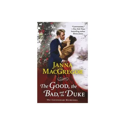 Good, the Bad, and the Duke - (Cavensham Heiresses) by Janna MacGregor (Paperback)