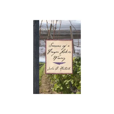 Seasons of a Finger Lakes Winery - by John C Hartsock (Hardcover)