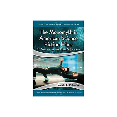 The Monomyth in American Science Fiction Films - (Critical Explorations in Science Fiction and Fantasy) by Donald E Palumbo (Paperback)