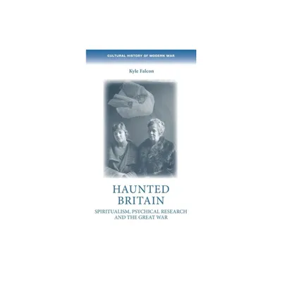 Haunted Britain - (Cultural History of Modern War) by Kyle Falcon (Hardcover)