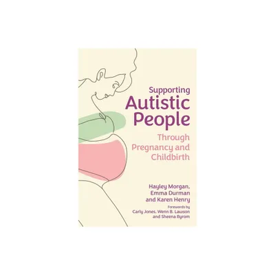 Supporting Autistic People Through Pregnancy and Childbirth - by Hayley Morgan & Emma Durman & Karen Henry (Paperback)